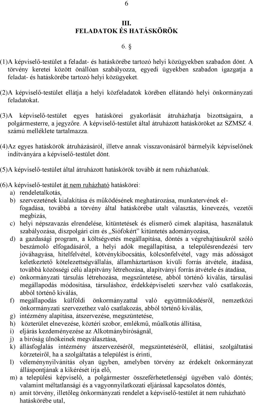 (2) A képviselő-testület ellátja a helyi közfeladatok körében ellátandó helyi önkormányzati feladatokat.