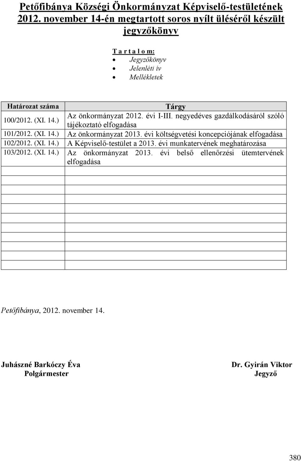 évi I-III. negyedéves gazdálkodásáról szóló tájékoztató elfogadása 101/2012. (XI. 14.) Az önkormányzat 2013. évi költségvetési koncepciójának elfogadása 102/2012.