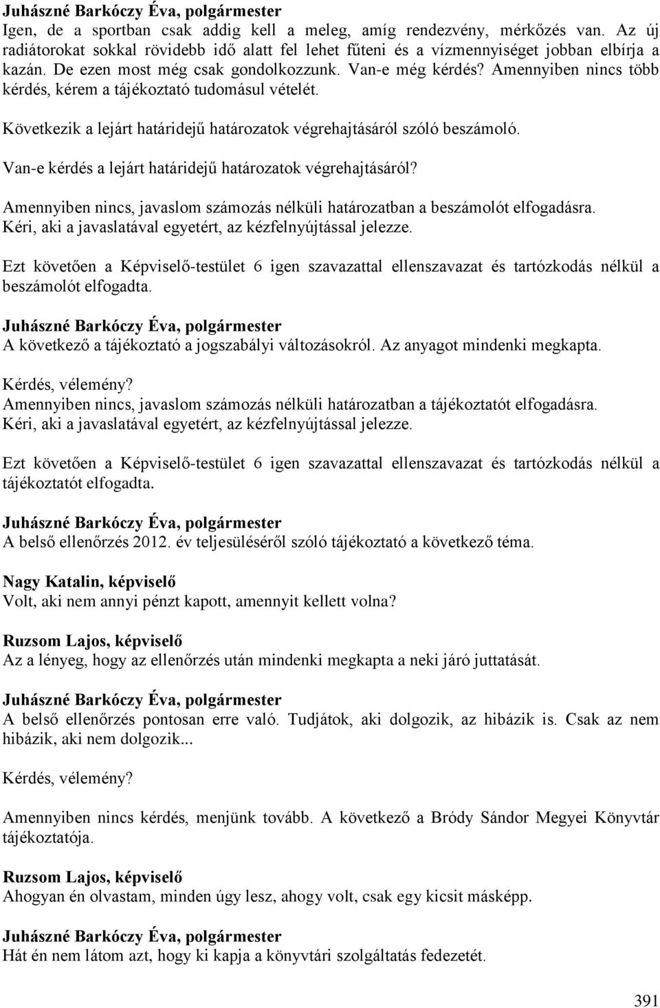 Van-e kérdés a lejárt határidejű határozatok végrehajtásáról? Amennyiben nincs, javaslom számozás nélküli határozatban a beszámolót elfogadásra.