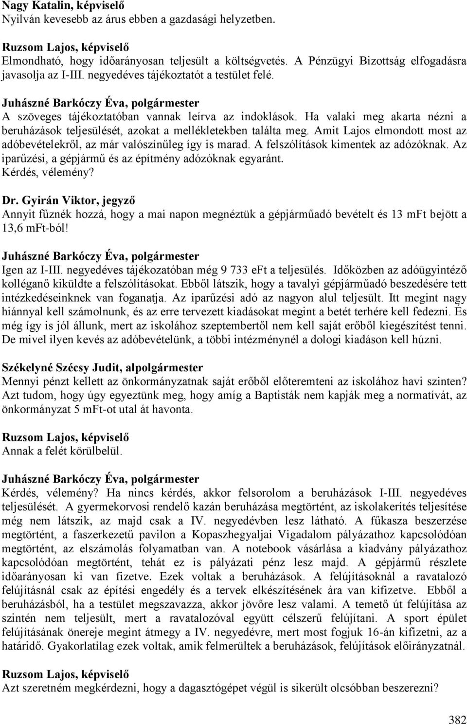 Amit Lajos elmondott most az adóbevételekről, az már valószínűleg így is marad. A felszólítások kimentek az adózóknak. Az iparűzési, a gépjármű és az építmény adózóknak egyaránt. Kérdés, vélemény? Dr.