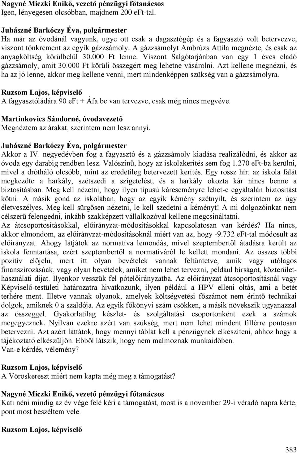 A gázzsámolyt Ambrúzs Attila megnézte, és csak az anyagköltség körülbelül 30.000 Ft lenne. Viszont Salgótarjánban van egy 1 éves eladó gázzsámoly, amit 30.