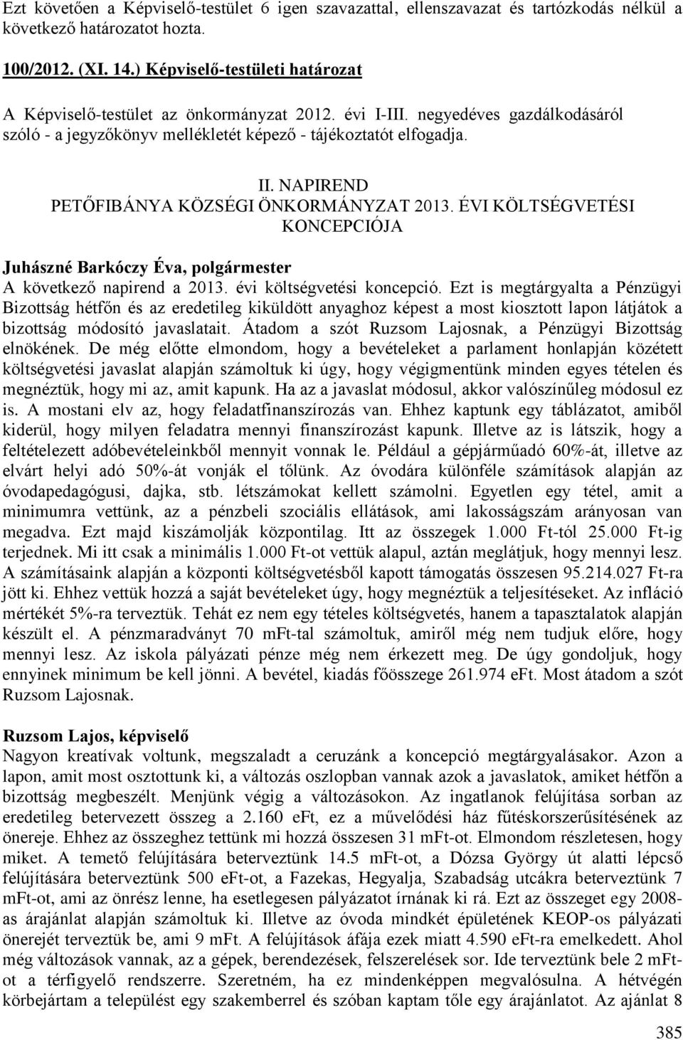 NAPIREND PETŐFIBÁNYA KÖZSÉGI ÖNKORMÁNYZAT 2013. ÉVI KÖLTSÉGVETÉSI KONCEPCIÓJA A következő napirend a 2013. évi költségvetési koncepció.