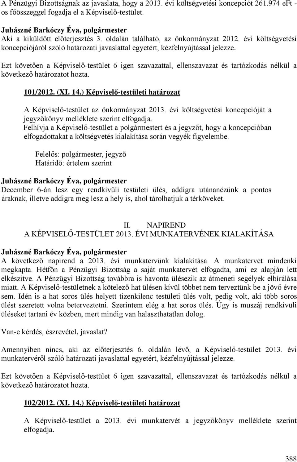 Ezt követően a Képviselő-testület 6 igen szavazattal, ellenszavazat és tartózkodás nélkül a következő határozatot hozta. 101/2012. (XI. 14.