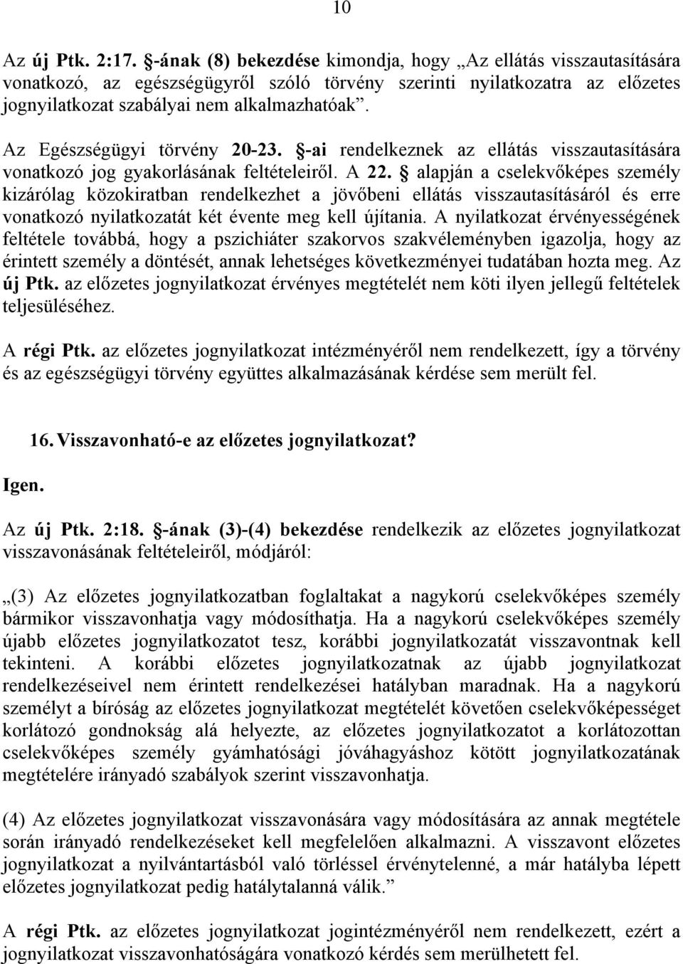 Az Egészségügyi törvény 20-23. -ai rendelkeznek az ellátás visszautasítására vonatkozó jog gyakorlásának feltételeiről. A 22.