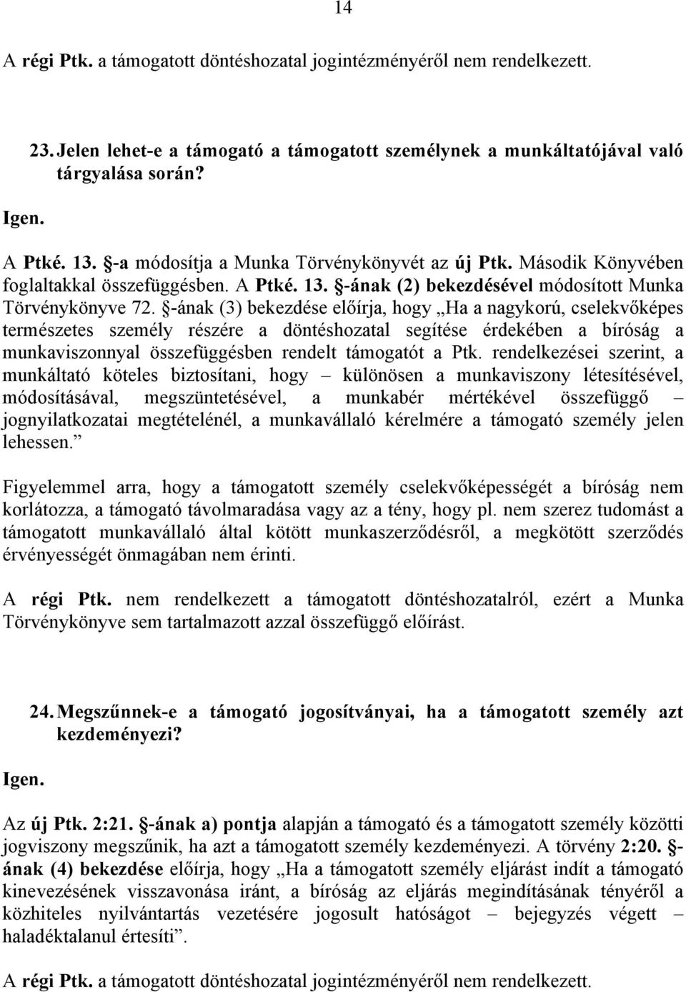 -ának (3) bekezdése előírja, hogy Ha a nagykorú, cselekvőképes természetes személy részére a döntéshozatal segítése érdekében a bíróság a munkaviszonnyal összefüggésben rendelt támogatót a Ptk.