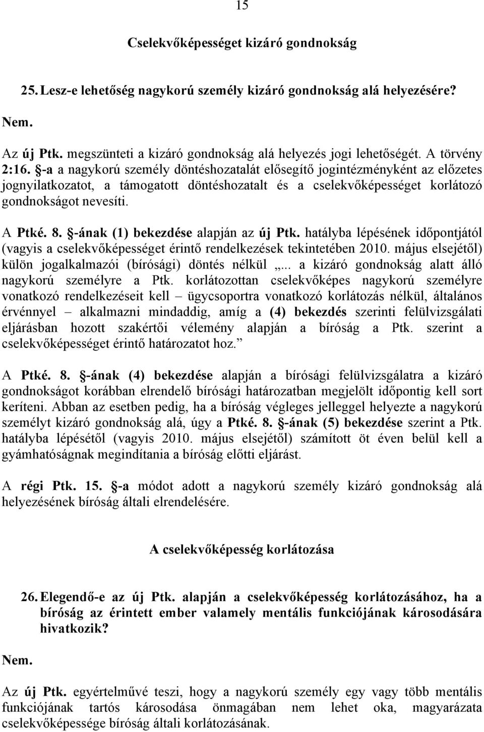 A Ptké. 8. -ának (1) bekezdése alapján az új Ptk. hatályba lépésének időpontjától (vagyis a cselekvőképességet érintő rendelkezések tekintetében 2010.