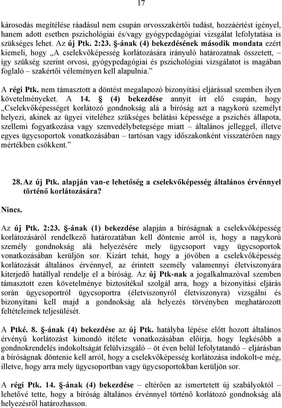 vizsgálatot is magában foglaló szakértői véleményen kell alapulnia. A régi Ptk. nem támasztott a döntést megalapozó bizonyítási eljárással szemben ilyen követelményeket. A 14.