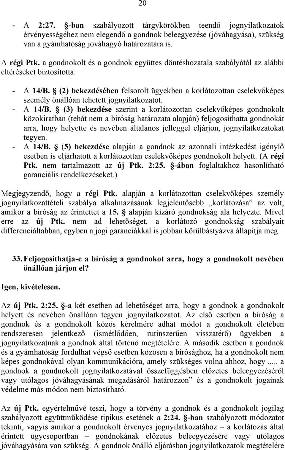 (2) bekezdésében felsorolt ügyekben a korlátozottan cselekvőképes személy önállóan tehetett jognyilatkozatot. - A 14/B.