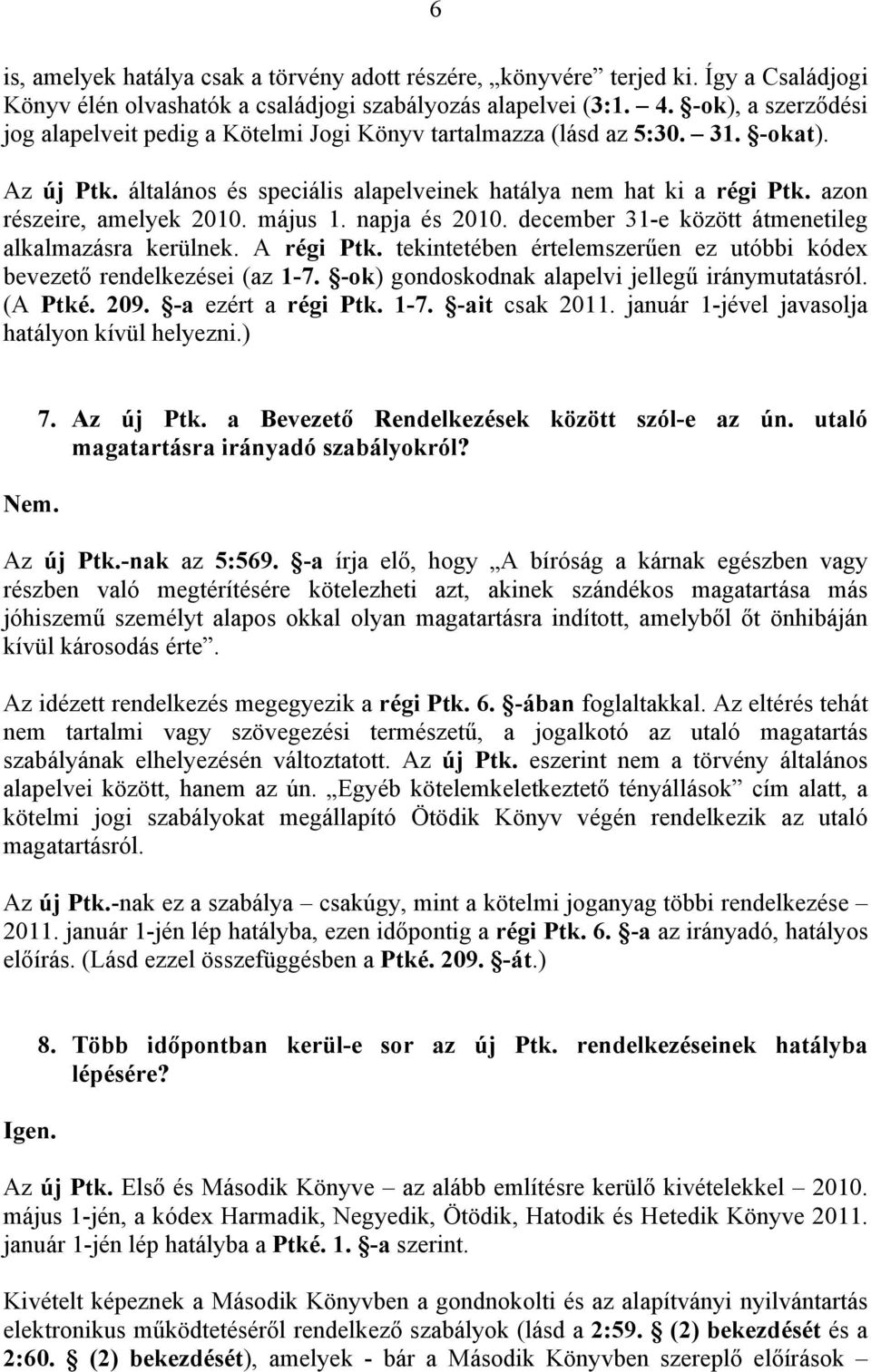 azon részeire, amelyek 2010. május 1. napja és 2010. december 31-e között átmenetileg alkalmazásra kerülnek. A régi Ptk. tekintetében értelemszerűen ez utóbbi kódex bevezető rendelkezései (az 1-7.