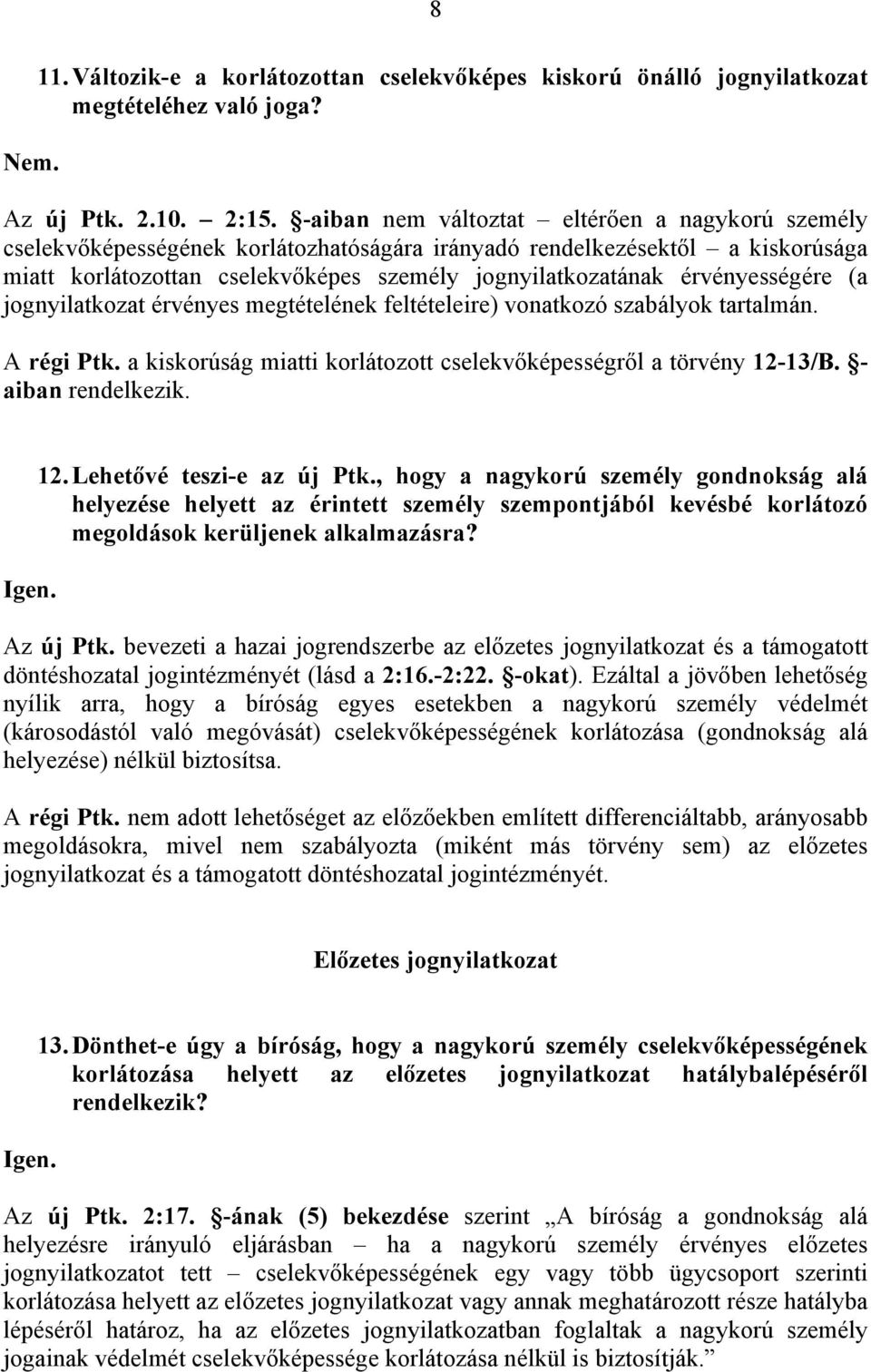 érvényességére (a jognyilatkozat érvényes megtételének feltételeire) vonatkozó szabályok tartalmán. A régi Ptk. a kiskorúság miatti korlátozott cselekvőképességről a törvény 12-13/B.