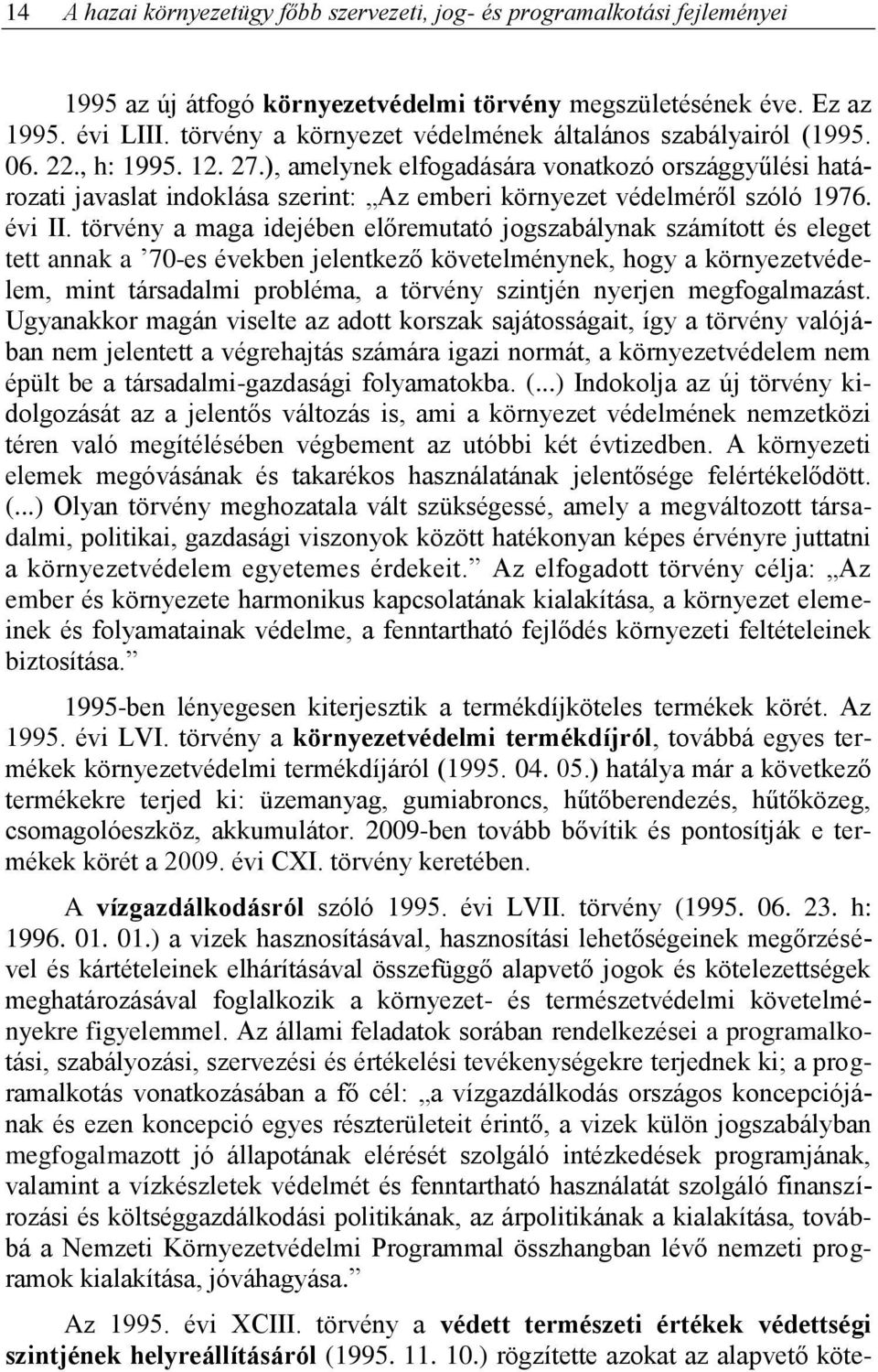 ), amelynek elfogadására vonatkozó országgyűlési határozati javaslat indoklása szerint: Az emberi környezet védelméről szóló 1976. évi II.