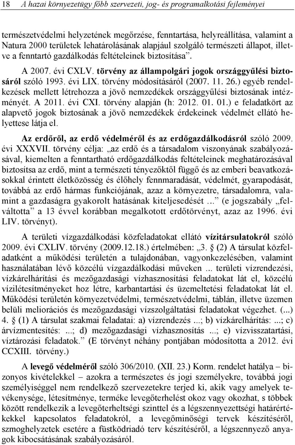 törvény módosításáról (2007. 11. 26.) egyéb rendelkezések mellett létrehozza a jövő nemzedékek országgyűlési biztosának intézményét. A 2011. évi CXI. törvény alapján (h: 2012. 01.