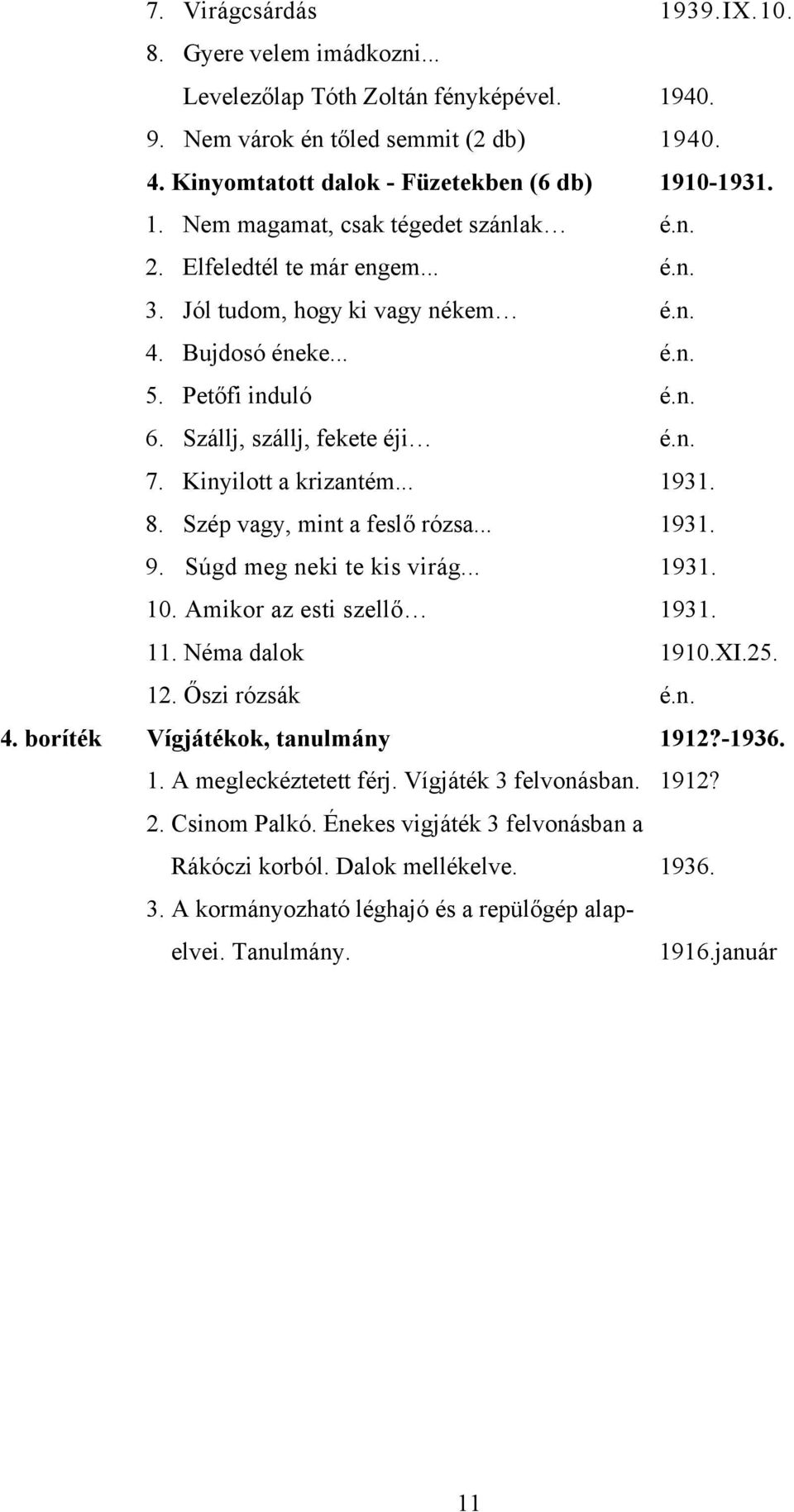 Szép vagy, mint a feslő rózsa... 1931. 9. Súgd meg neki te kis virág... 1931. 10. Amikor az esti szellő 1931. 11. Néma dalok 1910.XI.25. 12. Őszi rózsák é.n. 4. boríték Vígjátékok, tanulmány 1912?