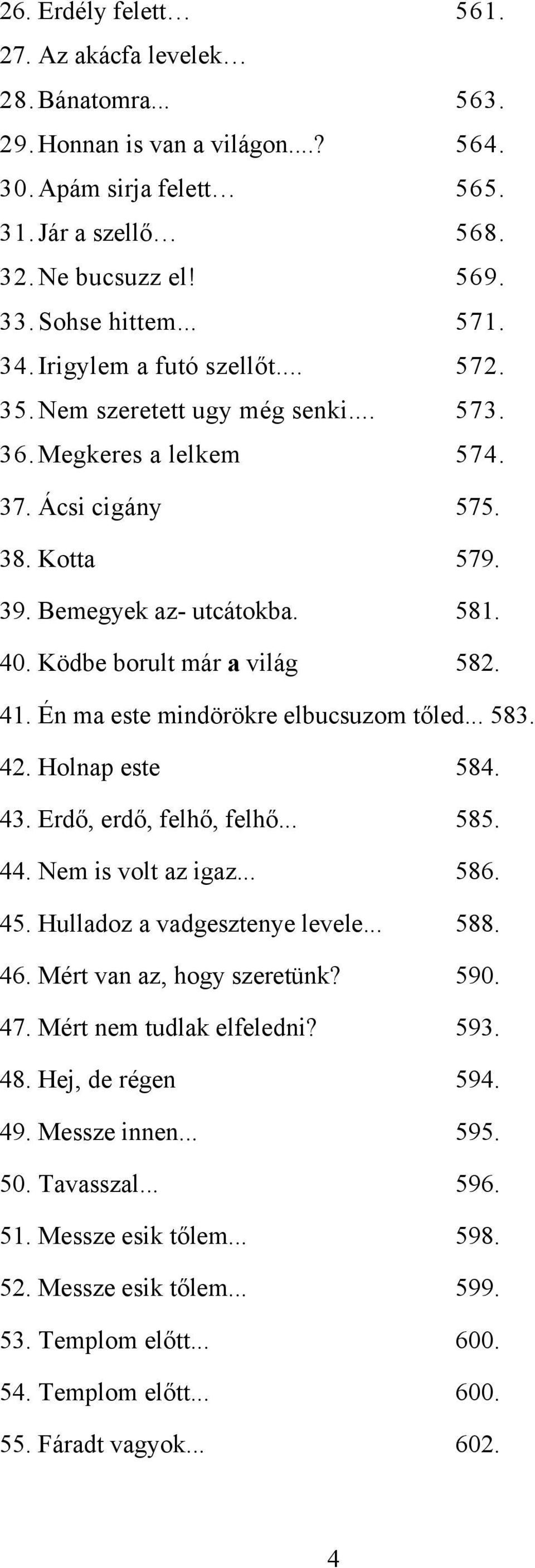 Ködbe borult már a világ 582. 41. Én ma este mindörökre elbucsuzom tőled... 583. 42. Holnap este 584. 43. Erdő, erdő, felhő, felhő... 585. 44. Nem is volt az igaz... 586. 45.