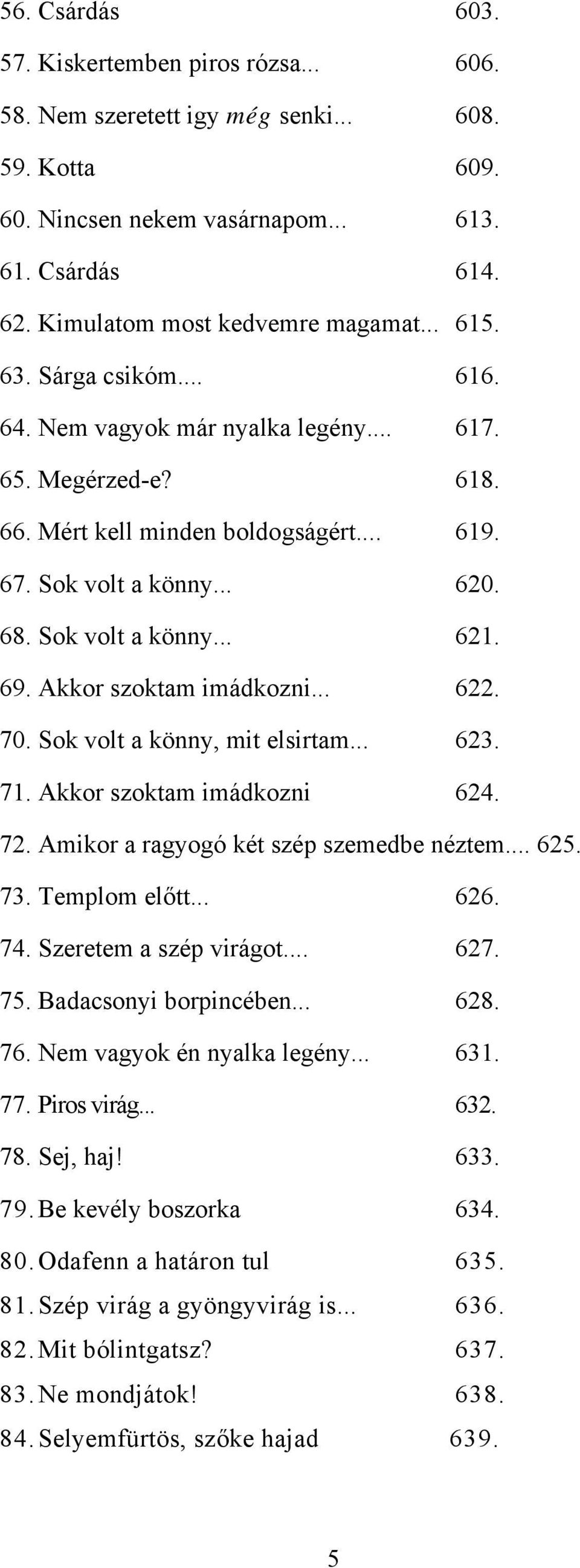 Akkor szoktam imádkozni... 622. 70. Sok volt a könny, mit elsirtam... 623. 71. Akkor szoktam imádkozni 624. 72. Amikor a ragyogó két szép szemedbe néztem... 625. 73. Templom előtt... 626. 74.