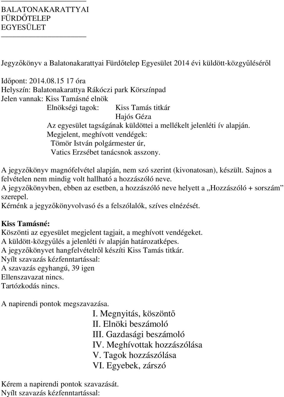 alapján. Megjelent, meghívott vendégek: Tömör István polgármester úr, Vatics Erzsébet tanácsnok asszony. A jegyzőkönyv magnófelvétel alapján, nem szó szerint (kivonatosan), készült.