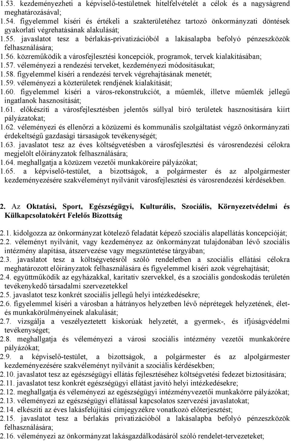 javaslatot tesz a bérlakás-privatizációból a lakásalapba befolyó pénzeszközök felhasználására; 1.56. közreműködik a városfejlesztési koncepciók, programok, tervek kialakításában; 1.57.