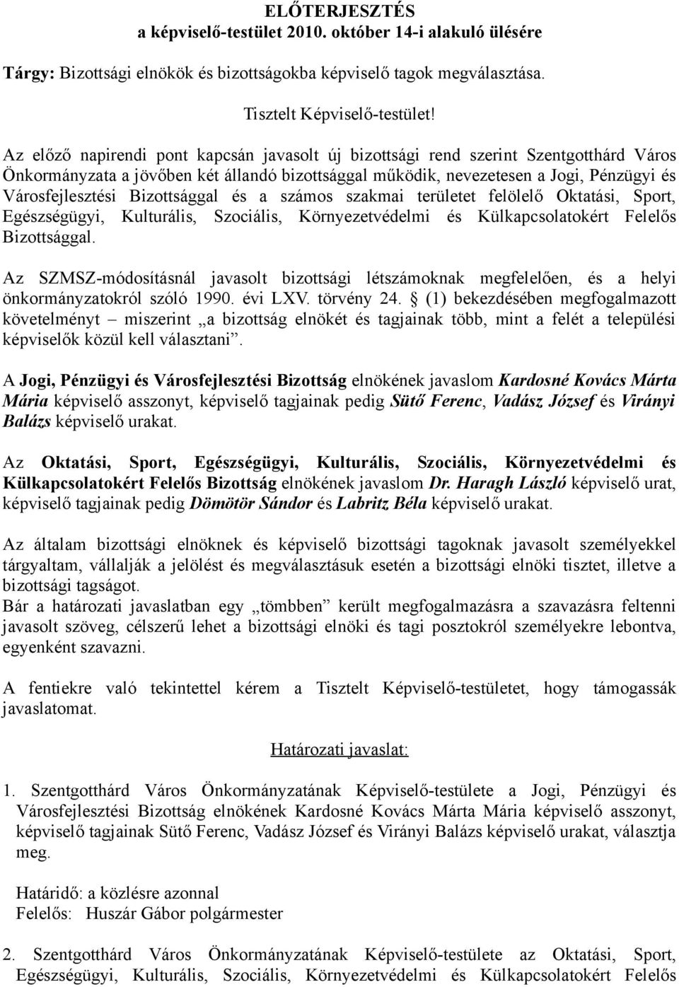 Bizottsággal és a számos szakmai területet felölelő Oktatási, Sport, Egészségügyi, Kulturális, Szociális, Környezetvédelmi és Külkapcsolatokért Felelős Bizottsággal.