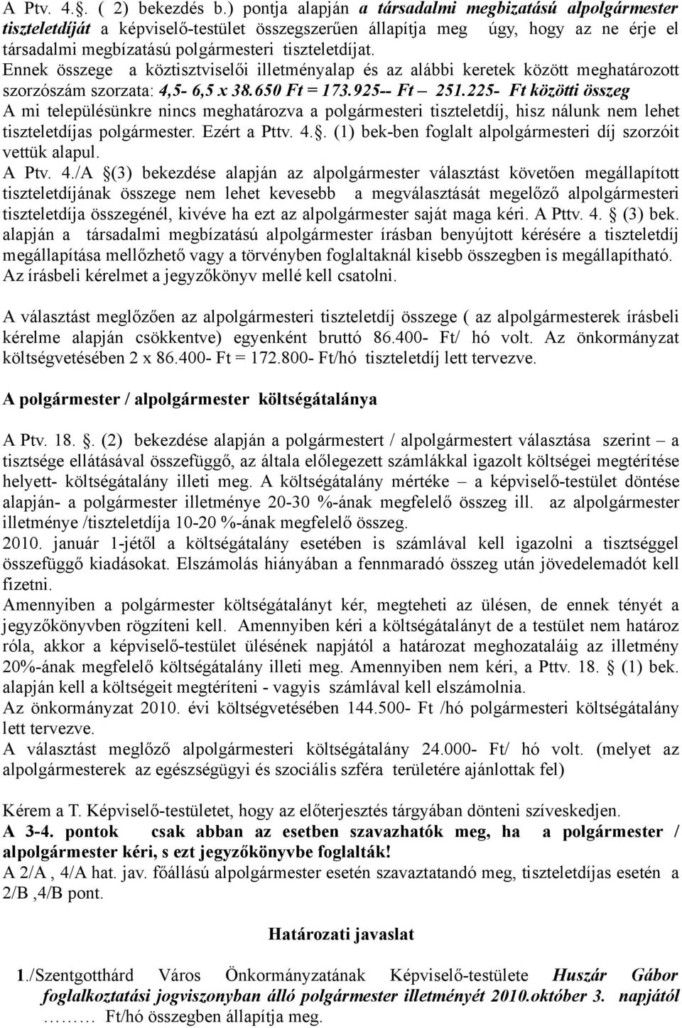 Ennek összege a köztisztviselői illetményalap és az alábbi keretek között meghatározott szorzószám szorzata: 4,5-6,5 x 38.650 Ft = 173.925-- Ft 251.