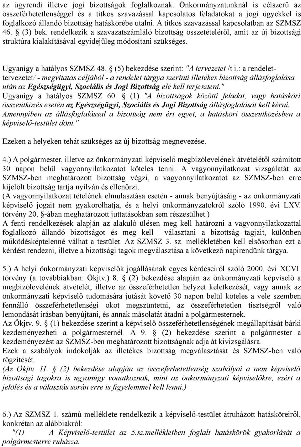 A titkos szavazással kapcsolatban az SZMSZ 46. (3) bek. rendelkezik a szavazatszámláló bizottság összetételéről, amit az új bizottsági struktúra kialakításával egyidejűleg módosítani szükséges.