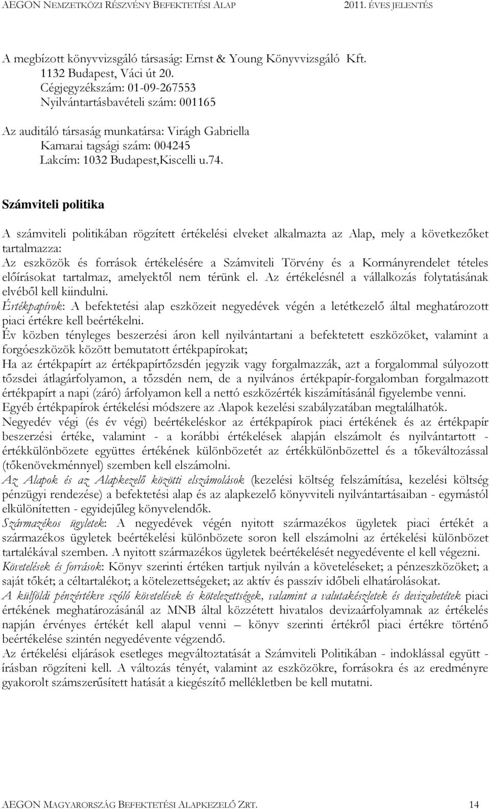 Számviteli politika A számviteli politikában rögzített értékelési elveket alkalmazta az Alap, mely a következıket tartalmazza: Az eszközök és források értékelésére a Számviteli Törvény és a