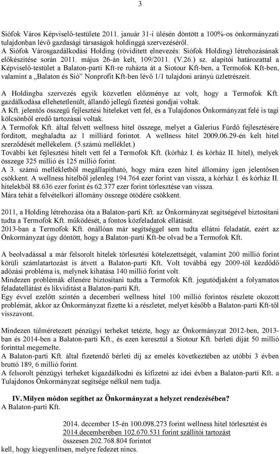 alapítói határozattal a Képviselő-testület a Balaton-parti Kft-re ruházta át a Siotour Kft-ben, a Termofok Kft-ben, valamint a Balaton és Sió Nonprofit Kft-ben lévő 1/1 tulajdoni arányú üzletrészeit.