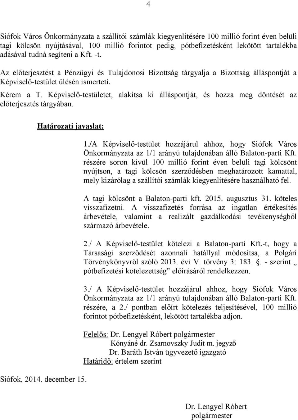 Képviselő-testületet, alakítsa ki álláspontját, és hozza meg döntését az előterjesztés tárgyában. Határozati javaslat: Siófok, 2014. december 15