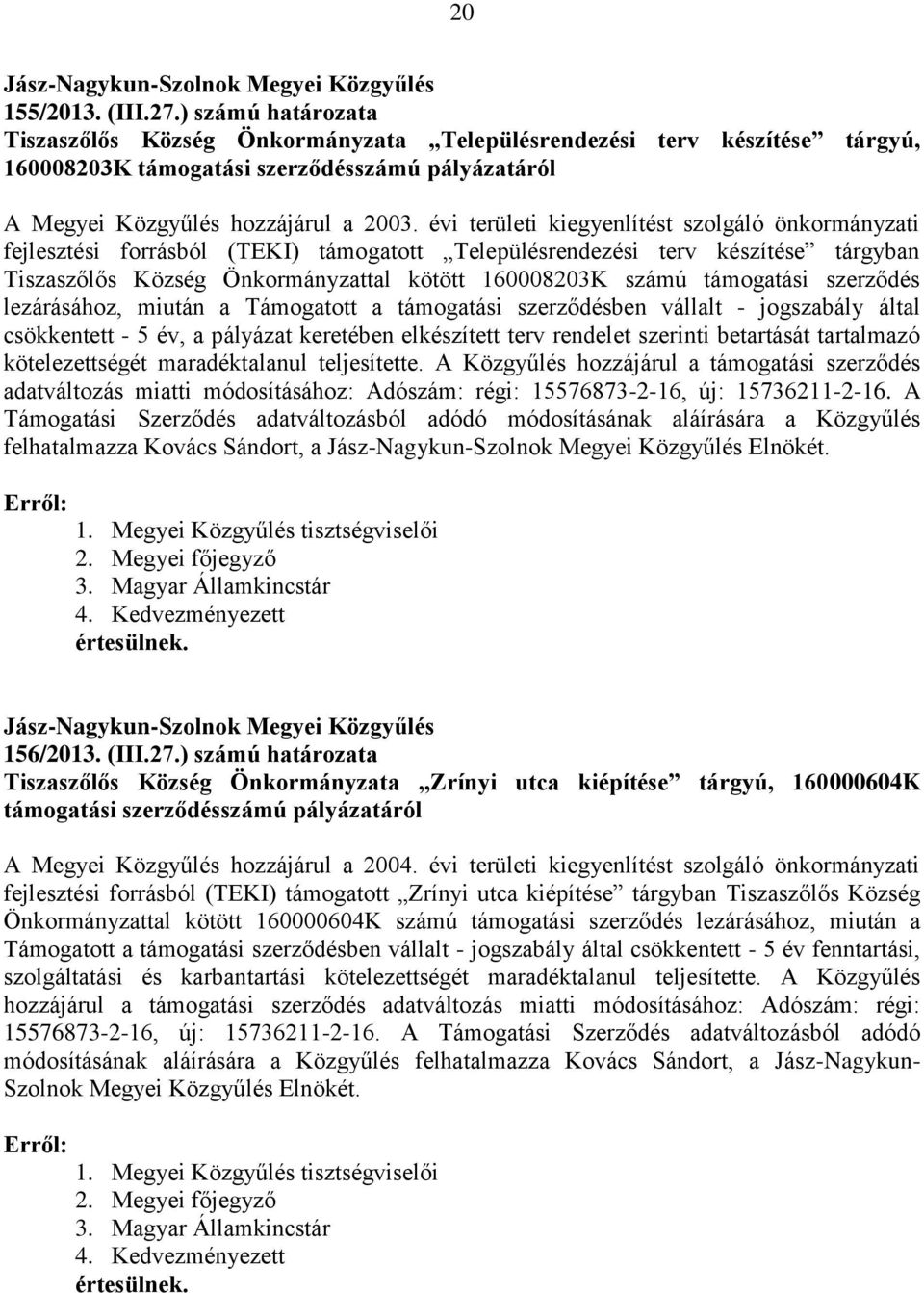 évi területi kiegyenlítést szolgáló önkormányzati fejlesztési forrásból (TEKI) támogatott Településrendezési terv készítése tárgyban Tiszaszőlős Község Önkormányzattal kötött 160008203K számú