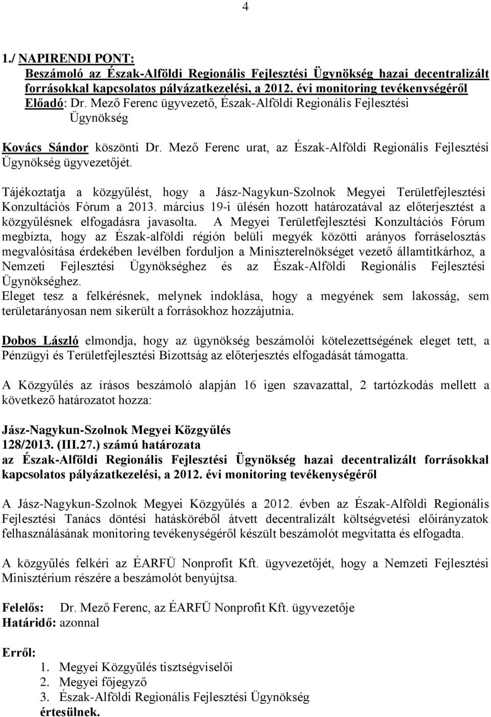 Tájékoztatja a közgyűlést, hogy a Jász-Nagykun-Szolnok Megyei Területfejlesztési Konzultációs Fórum a 2013.