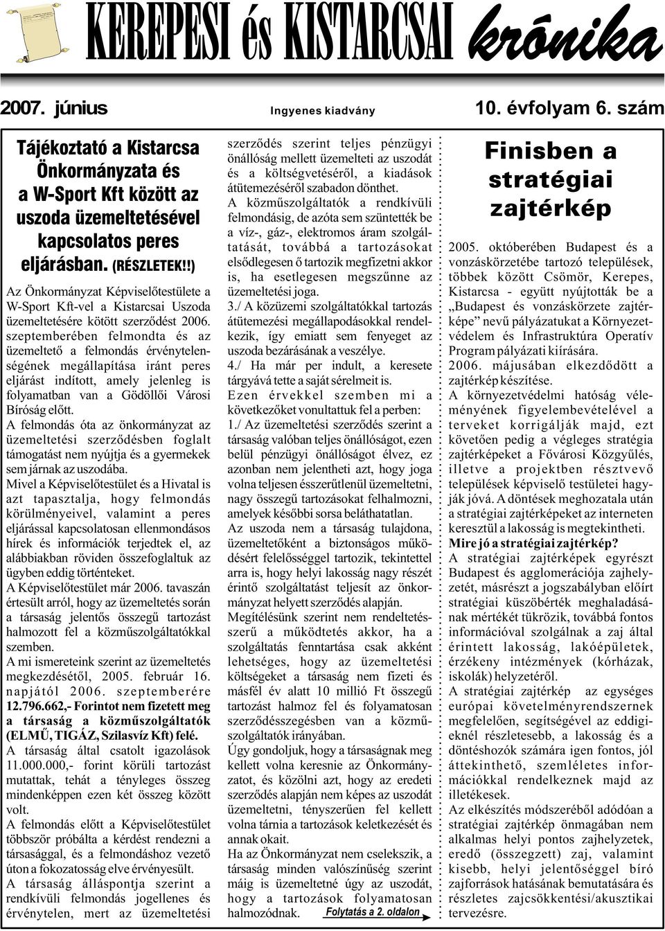 szeptemberében felmondta és az üzemeltetõ a felmondás érvénytelenségének megállapítása iránt peres eljárást indított, amely jelenleg is folyamatban van a Gödöllõi Városi Bíróság elõtt.