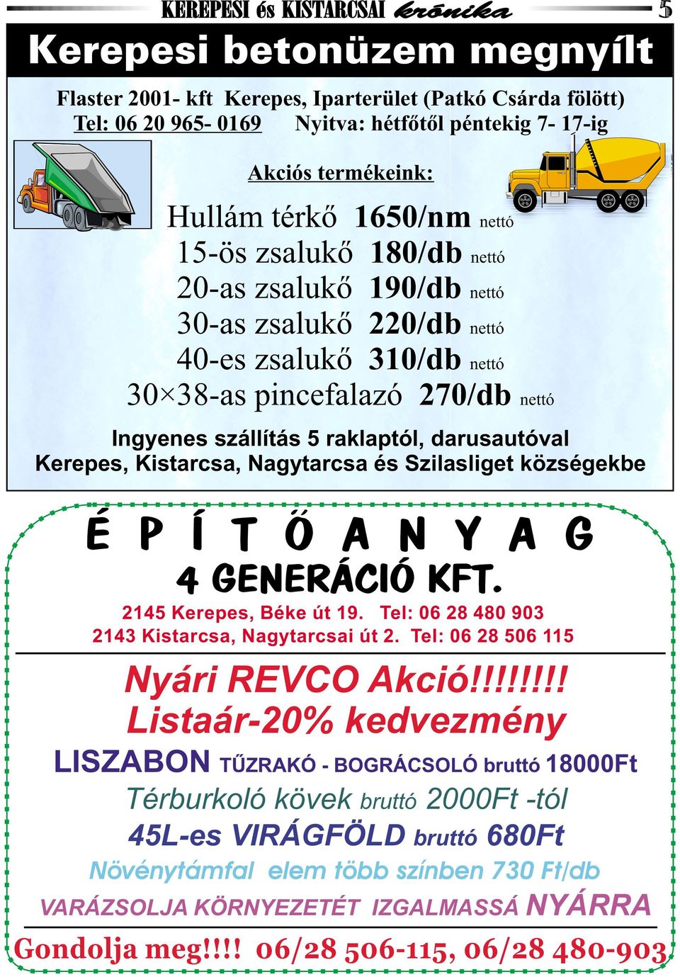 darusautóval Kerepes, Kistarcsa, Nagytarcsa és Szilasliget községekbe ÉPÍTÕANYAG A 4 GENERÁCIÓ KFT. 2145 Kerepes, Béke út 19. Tel: 06 28 480 903 2143 Kistarcsa, Nagytarcsai út 2.