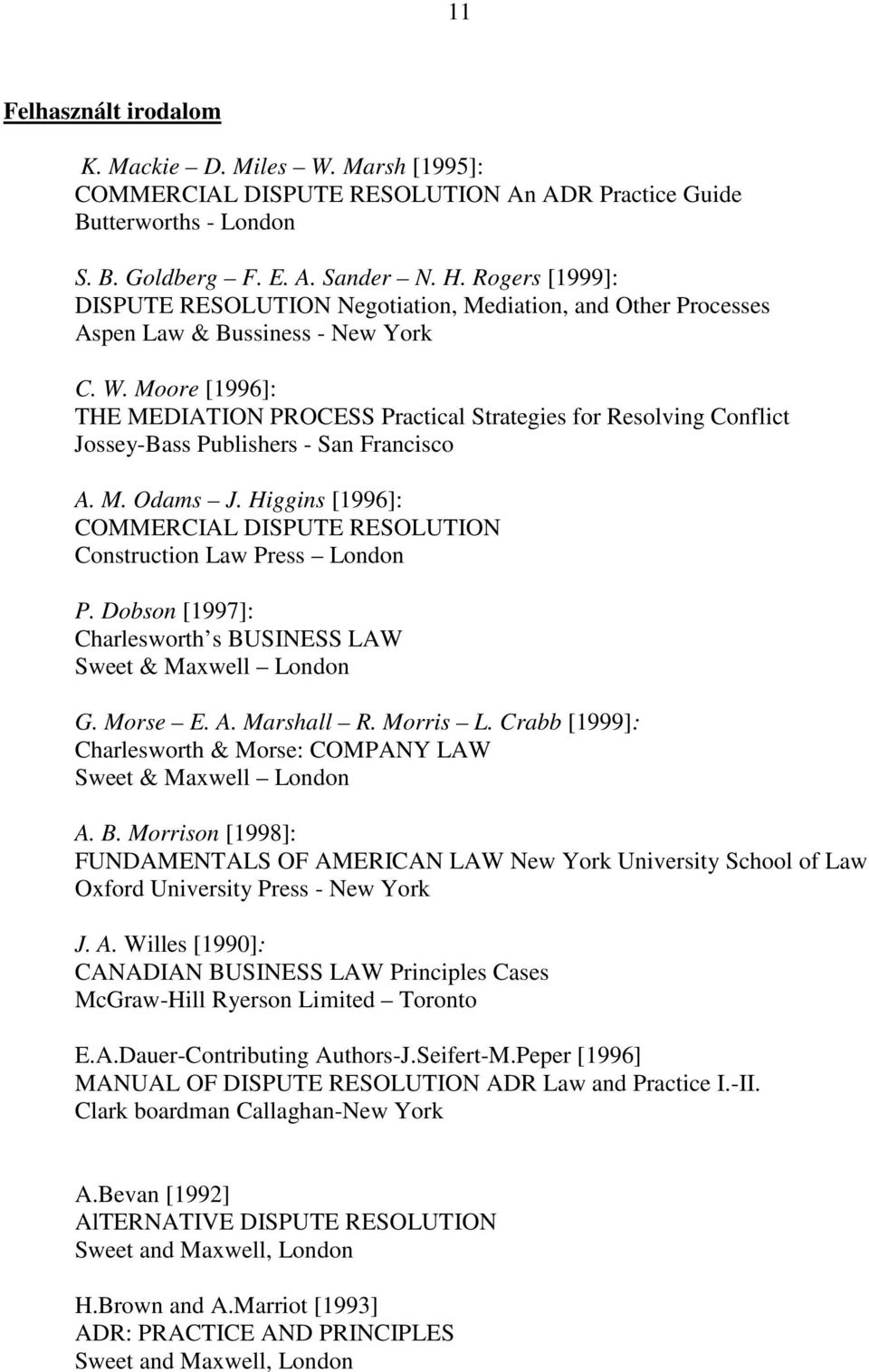 Moore [1996]: THE MEDIATION PROCESS Practical Strategies for Resolving Conflict Jossey-Bass Publishers - San Francisco A. M. Odams J.