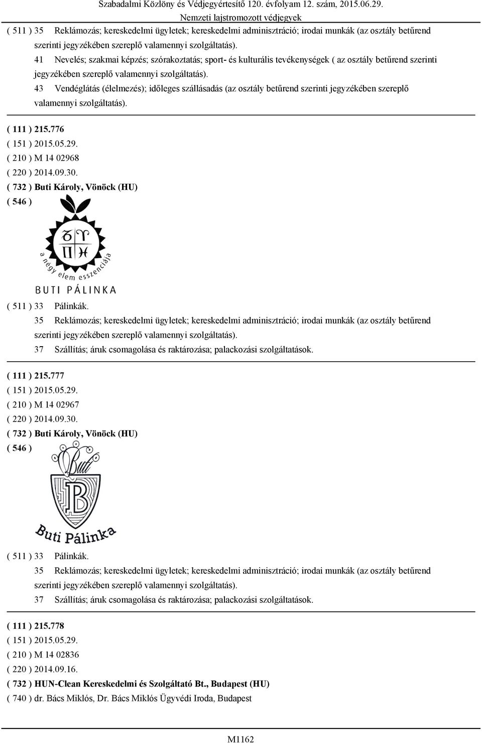 43 Vendéglátás (élelmezés); időleges szállásadás (az osztály betűrend szerinti jegyzékében szereplő valamennyi szolgáltatás). ( 111 ) 215.776 ( 210 ) M 14 02968 ( 220 ) 2014.09.30.