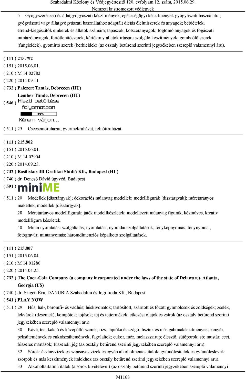 gombaölő szerek (fungicidek), gyomirtó szerek (herbicidek) (az osztály betűrend szerinti jegyzékében szereplő valamennyi áru). ( 111 ) 215.792 ( 151 ) 2015.06.01. ( 210 ) M 14 02782 ( 220 ) 2014.09.