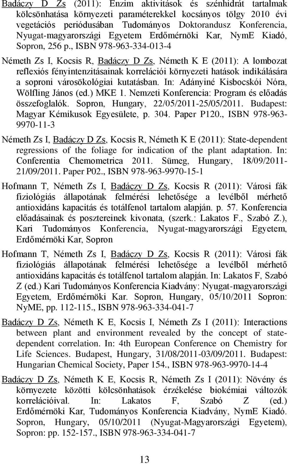 , ISBN 978-963-334-013-4 Németh Zs I, Kocsis R, Badáczy D Zs, Németh K E (2011): A lombozat reflexiós fényintenzitásainak korrelációi környezeti hatások indikálására a soproni városökológiai