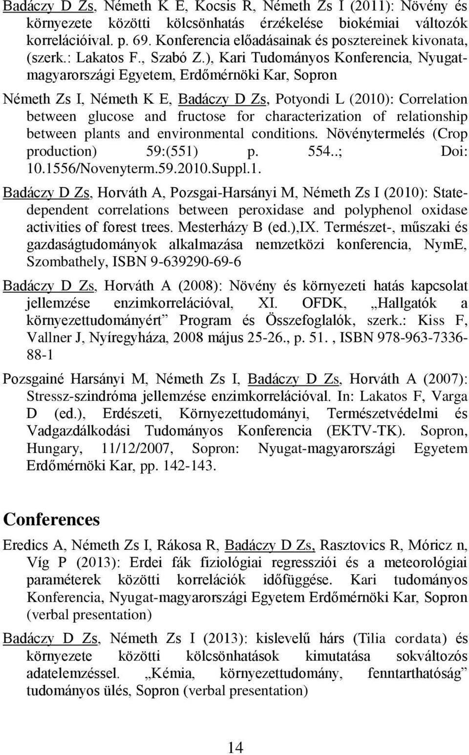 ), Kari Tudományos Konferencia, Nyugatmagyarországi Egyetem, Erdőmérnöki Kar, Sopron Németh Zs I, Németh K E, Badáczy D Zs, Potyondi L (2010): Correlation between glucose and fructose for