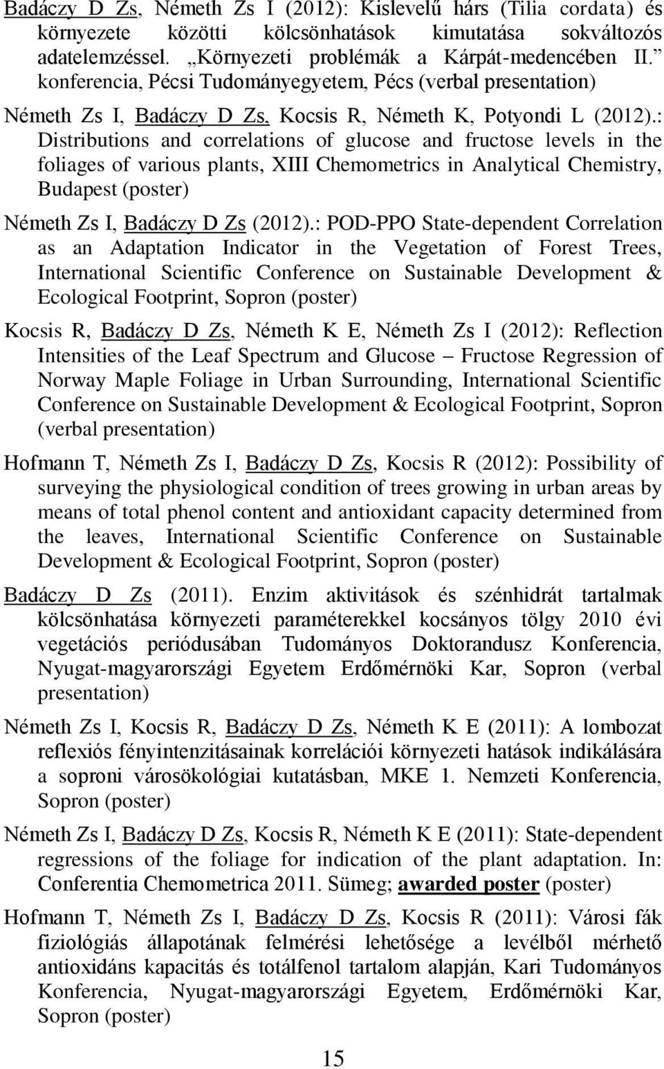 : Distributions and correlations of glucose and fructose levels in the foliages of various plants, XIII Chemometrics in Analytical Chemistry, Budapest (poster) Németh Zs I, Badáczy D Zs (2012).