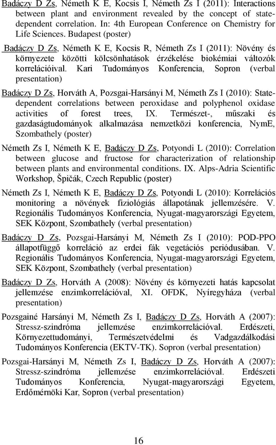 Budapest (poster) Badáczy D Zs, Németh K E, Kocsis R, Németh Zs I (2011): Növény és környezete közötti kölcsönhatások érzékelése biokémiai változók korrelációival.