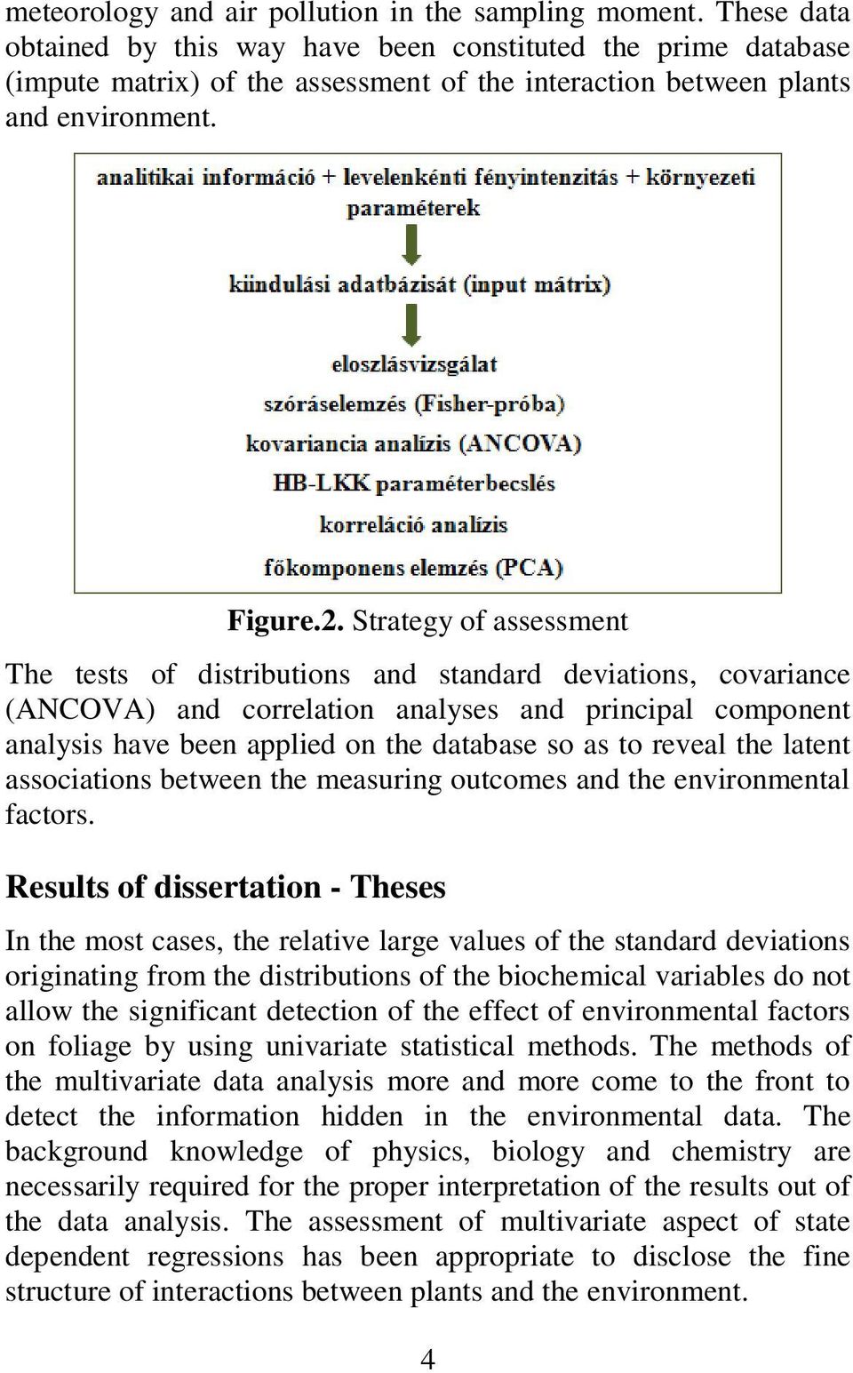 Strategy of assessment The tests of distributions and standard deviations, covariance (ANCOVA) and correlation analyses and principal component analysis have been applied on the database so as to