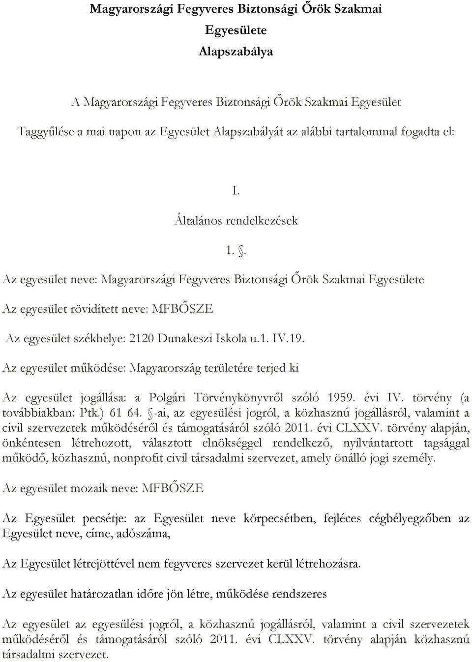 . Az egyesület székhelye: 2120 Dunakeszi Iskola u.1. IV.19. Az egyesület működése: Magyarország területére terjed ki Az egyesület jogállása: a Polgári Törvénykönyvről szóló 1959. évi IV.