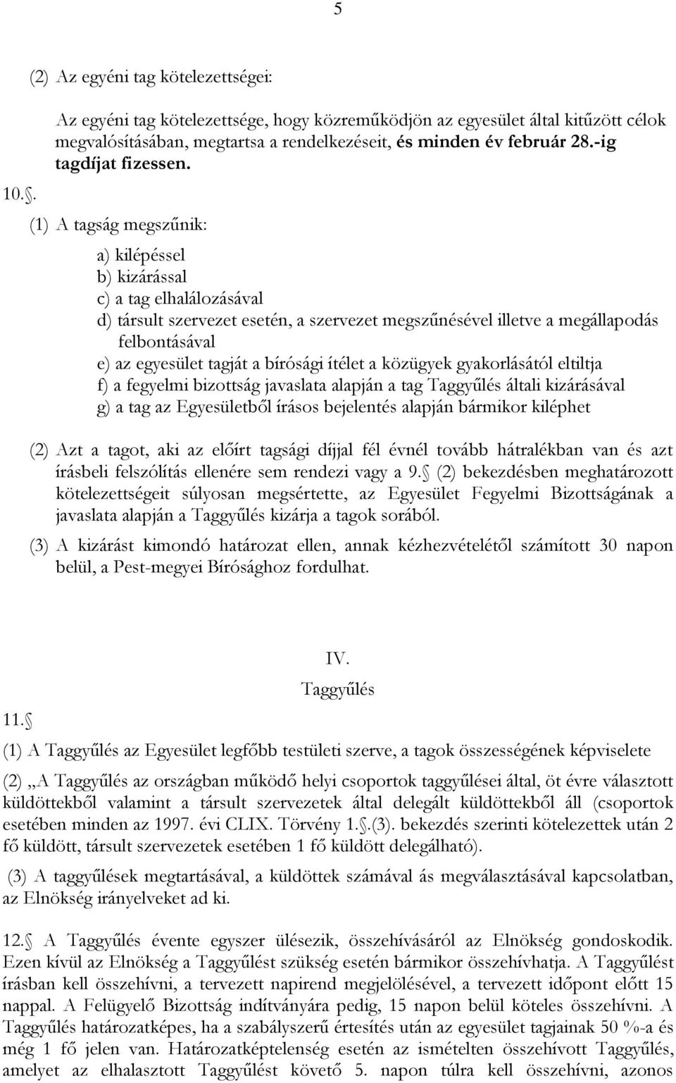 (1) A tagság megszűnik: a) kilépéssel b) kizárással c) a tag elhalálozásával d) társult szervezet esetén, a szervezet megszűnésével illetve a megállapodás felbontásával e) az egyesület tagját a