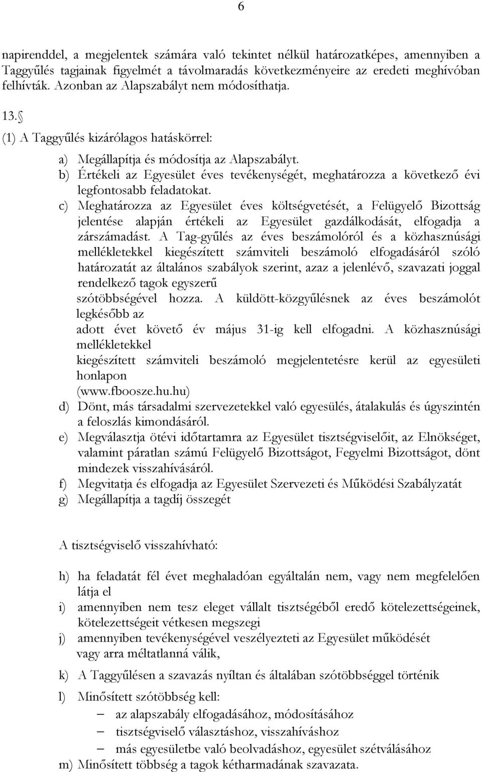 b) Értékeli az Egyesület éves tevékenységét, meghatározza a következő évi legfontosabb feladatokat.