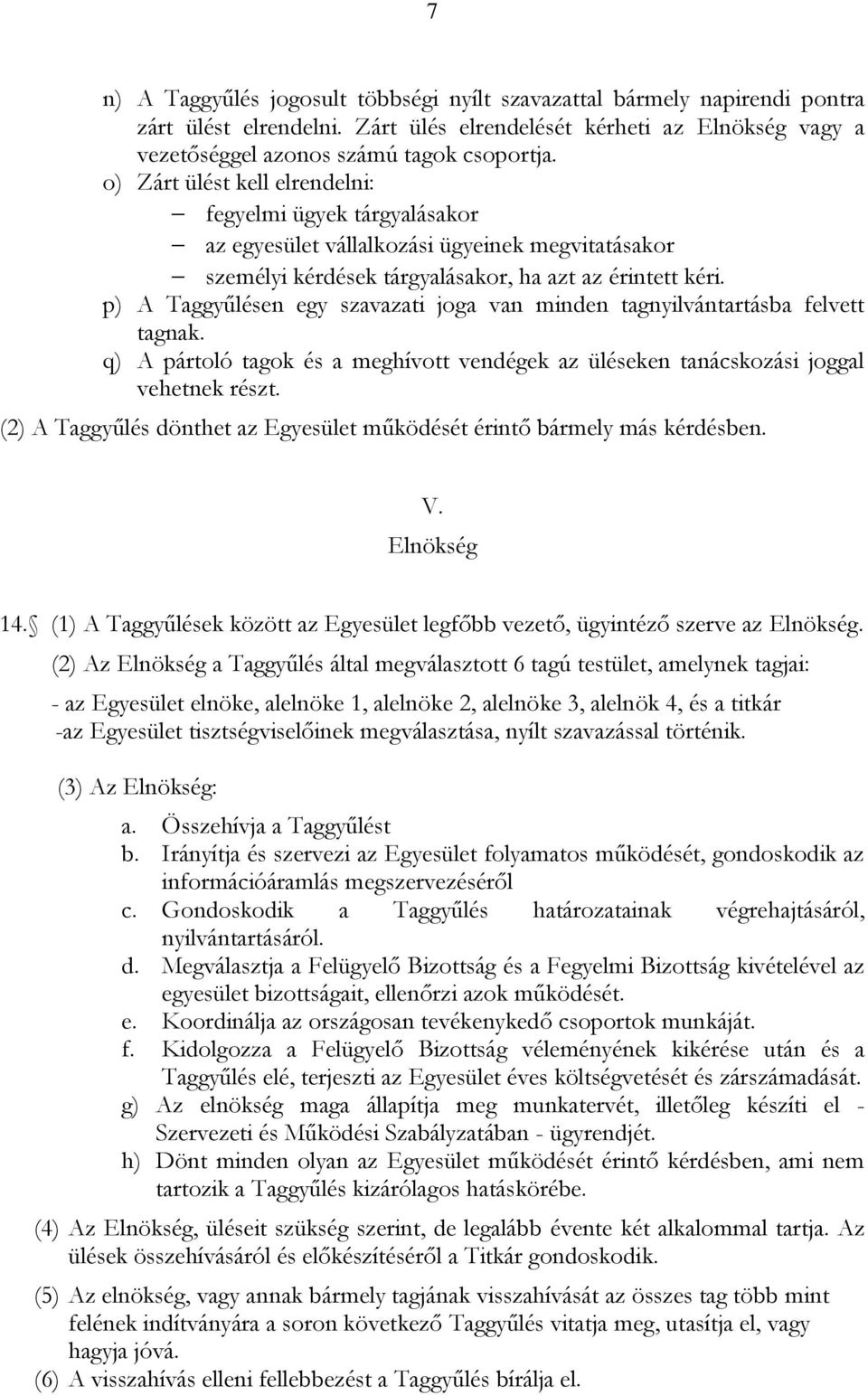 p) A Taggyűlésen egy szavazati joga van minden tagnyilvántartásba felvett tagnak. q) A pártoló tagok és a meghívott vendégek az üléseken tanácskozási joggal vehetnek részt.