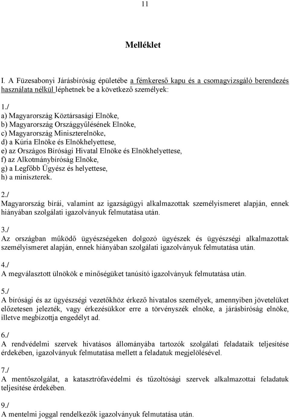 Elnökhelyettese, f) az Alkotmánybíróság Elnöke, g) a Legfőbb Ügyész és helyettese, h) a miniszterek. 2.