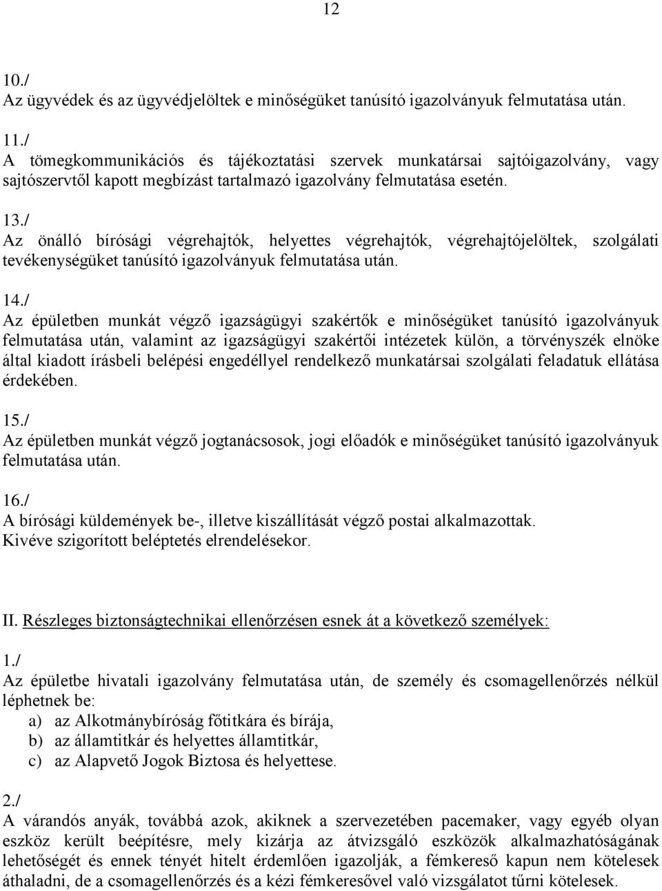 / Az önálló bírósági végrehajtók, helyettes végrehajtók, végrehajtójelöltek, szolgálati tevékenységüket tanúsító igazolványuk felmutatása után. 14.