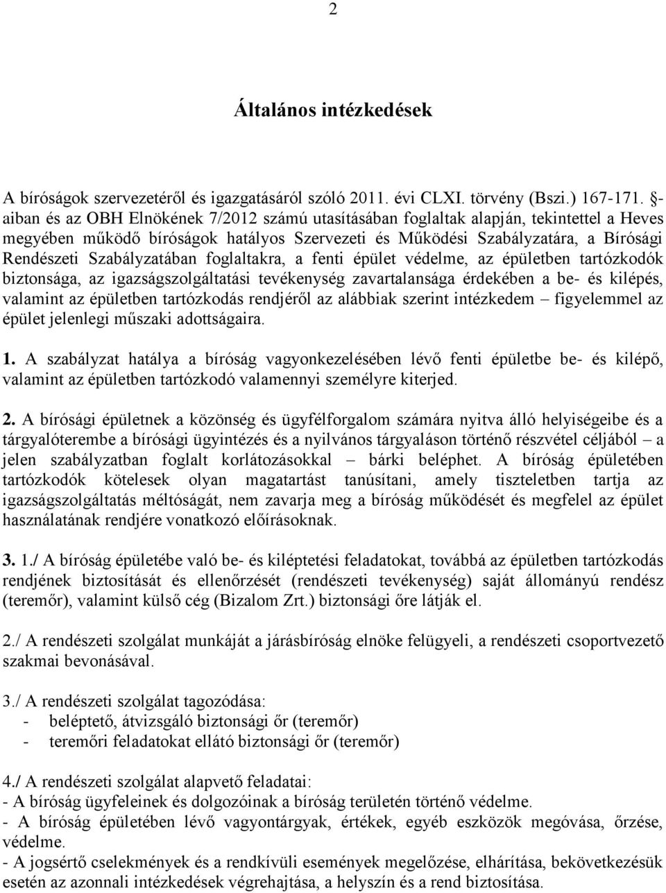 Szabályzatában foglaltakra, a fenti épület védelme, az épületben tartózkodók biztonsága, az igazságszolgáltatási tevékenység zavartalansága érdekében a be- és kilépés, valamint az épületben