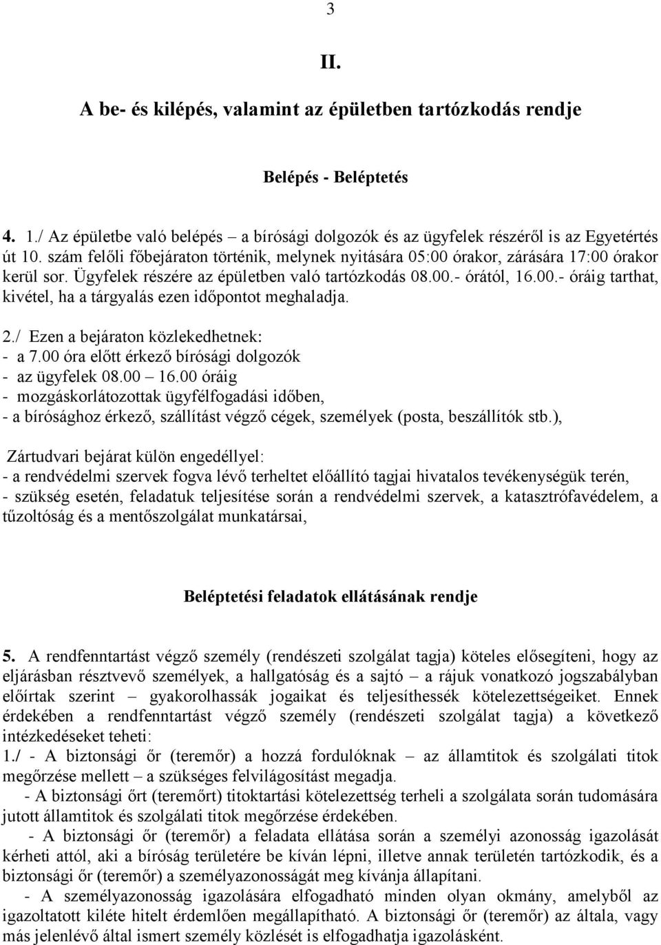 2./ Ezen a bejáraton közlekedhetnek: - a 7.00 óra előtt érkező bírósági dolgozók - az ügyfelek 08.00 16.