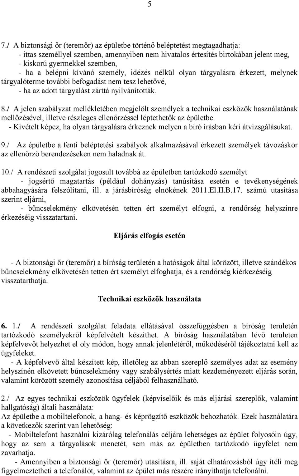 / A jelen szabályzat mellékletében megjelölt személyek a technikai eszközök használatának mellőzésével, illetve részleges ellenőrzéssel léptethetők az épületbe.