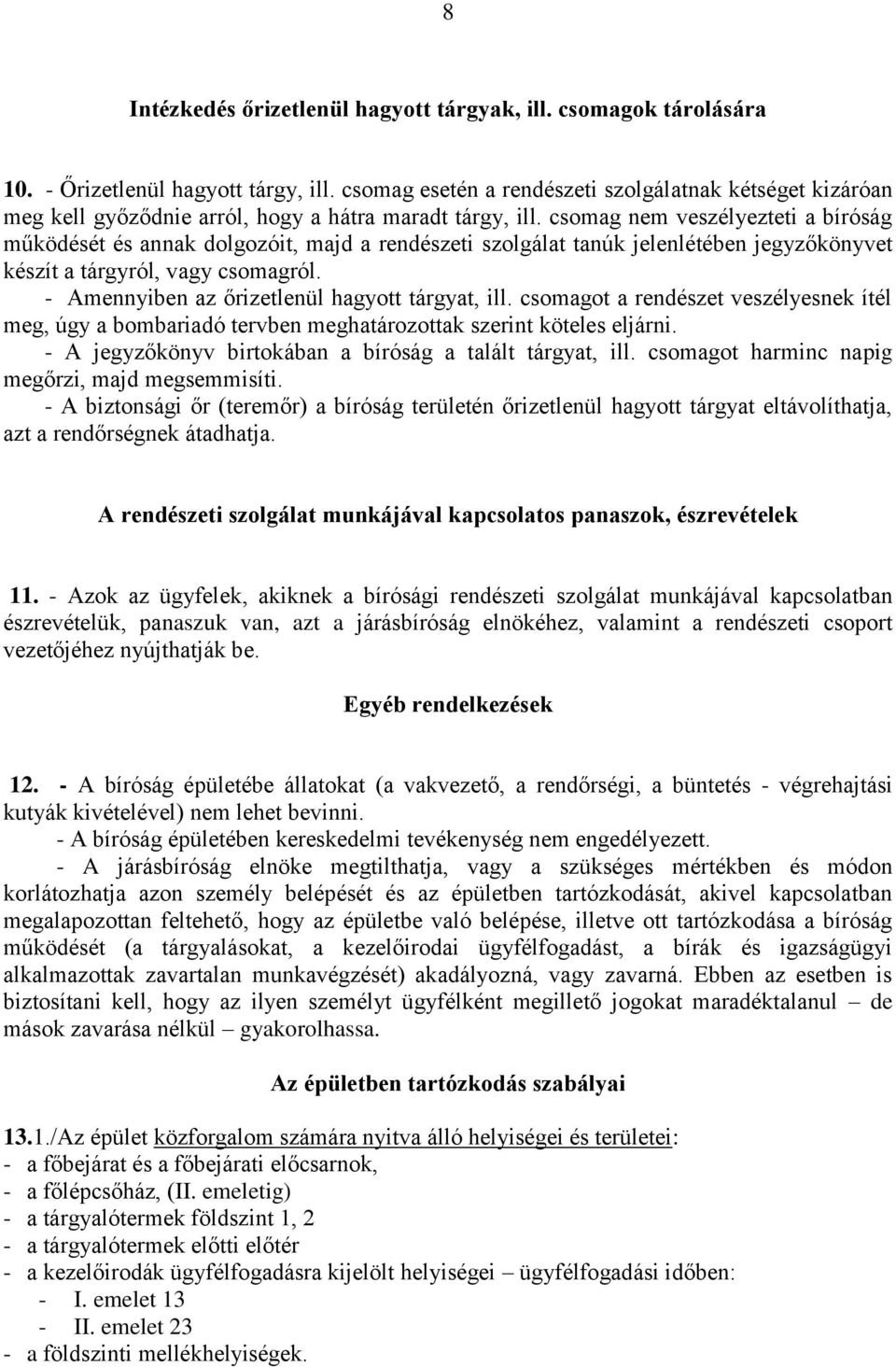 csomag nem veszélyezteti a bíróság működését és annak dolgozóit, majd a rendészeti szolgálat tanúk jelenlétében jegyzőkönyvet készít a tárgyról, vagy csomagról.