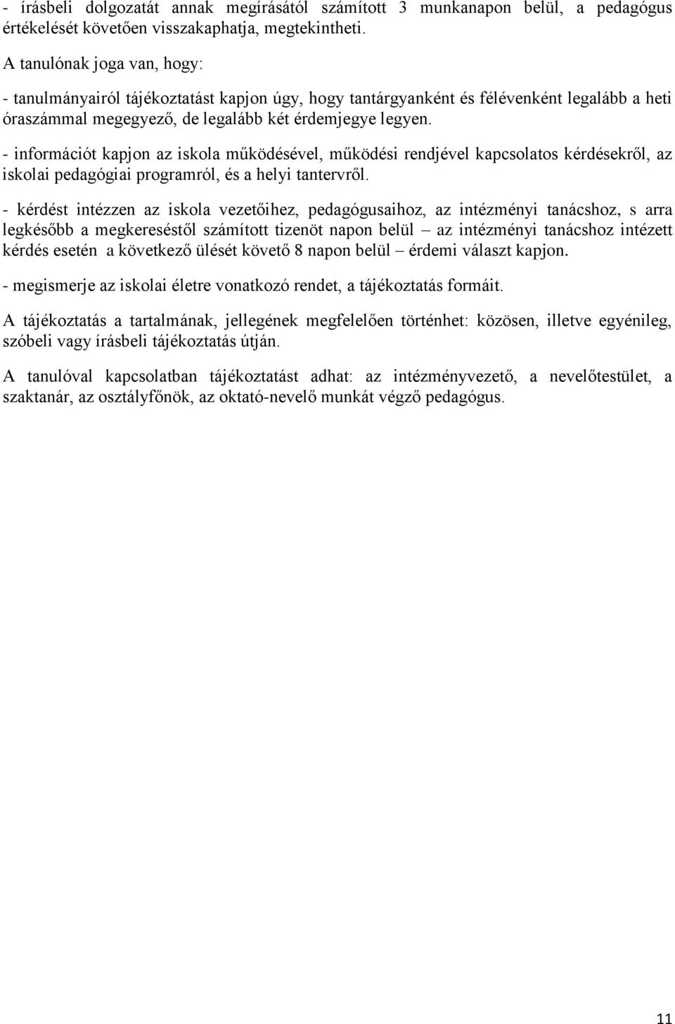 - információt kapjon az iskola működésével, működési rendjével kapcsolatos kérdésekről, az iskolai pedagógiai programról, és a helyi tantervről.